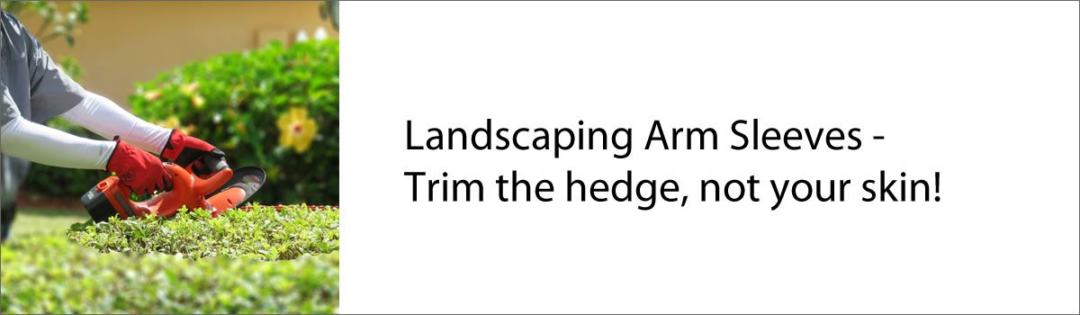 Landscaping Arm Sleeves – Trim the hedge, not your skin!