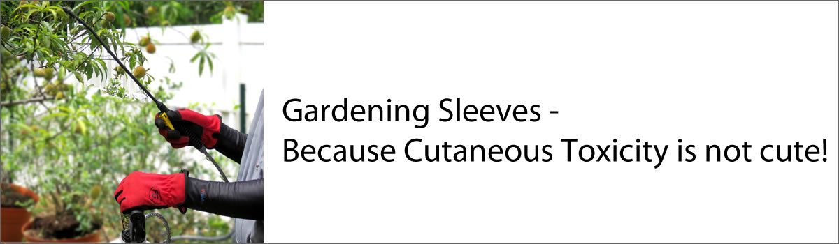 Gardening Sleeves – Because Cutaneous Toxicity is not cute!