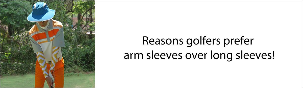 Reasons golfers prefer arm sleeves over long sleeves!